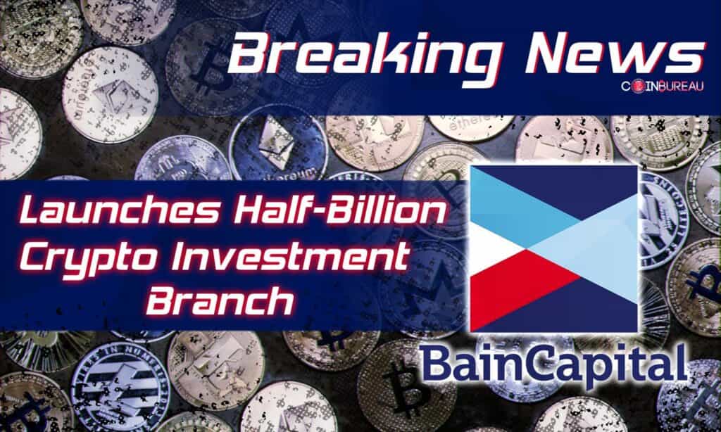 Bain Capital Launches Half-Billion Crypto Investment Branch