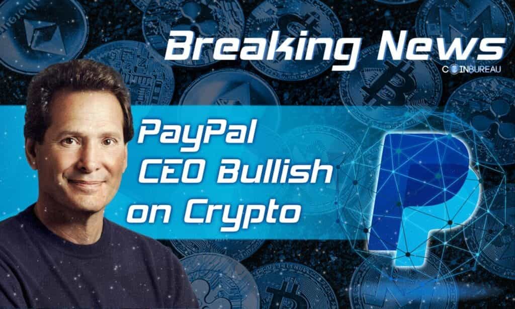 PayPal CEO Gives Nod of Approval To Crypto, Expects Blockchain to Redefine Finance