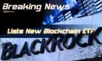 World’s Biggest Asset Manager BlackRock Lists New Blockchain ETF