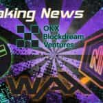 OKX Blockdream Ventures Invests Millions in GameFi and NFT Development on WAX