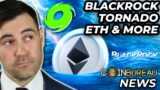 Crypto News BlackRock ETH Merge Tornado Cash CBDCs